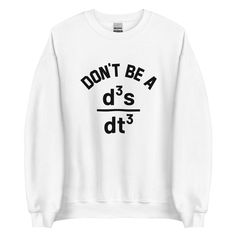 a white sweatshirt with the words don't be a d's dt on it