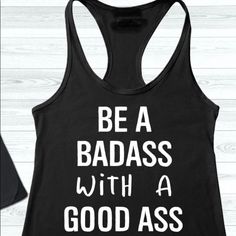 Be A Badass With A Good Ass Funny Workout Tank Top! Available In Different Sizes And Colors: Black, White, Red Or Any Other Color Of Your Preference Just Specify. Bundle And Save Reasonable Offers Ar Welcomed. Black Text Print Tank Top, Funny Gym Shirts Women, Funny Exercise Shirts, Workout Tank Tops Funny, Funny Workout Tanks, Weightlifting Shirts, Funny Gym Shirts, Funny Workout Shirts, Exercise Inspiration