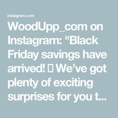 the words woodup com on instagram black friday savings have arrived i've got plenty of exciting surprises for you