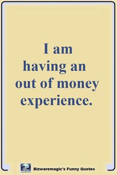 the quote i am having an out of money experience