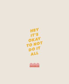 an orange and yellow poster with the words hey it's okay to not do it all