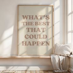 a poster with the words what's the best that could happen? on it