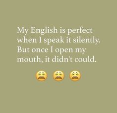 two emoticions with the words my english is perfect when i speak it silently but once i open my mouth, it didn't