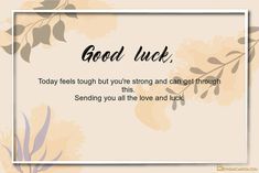 a card saying good luck, today feels tough you're strong and can get through this sending you all the love and luck