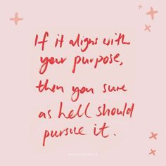 a quote written in red ink on a pink background that says if it begins with you purpose, then you say as hell should pursue it