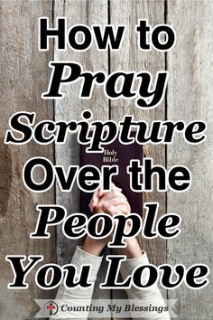 a person holding a bible with the words how to pray scripture over the people you love