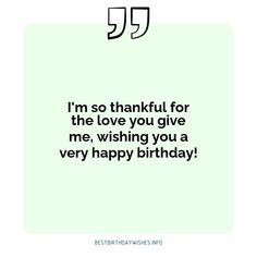 a birthday card with the words i'm so thank for the love you give me, wishing you a very happy birthday