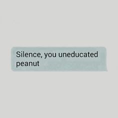 a text message that reads,'silence, you uneducated peanut'on a gray background