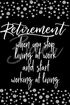 a black and white poster with the words retirement when you stop living at work and start working