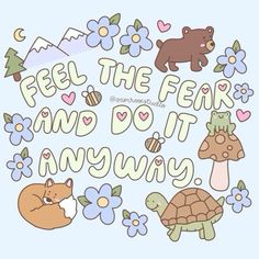 the words feel the fear and do it anyway are surrounded by cartoon animals, flowers, and mushrooms