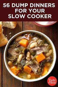 a white bowl filled with soup next to bread on top of a wooden table and text overlay that reads, 56 dump dinners for your slow cooker