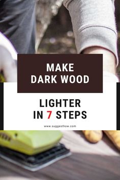 a person using a sander to make dark wood look lighter in 7 steps with text overlay that reads, make dark wood light in 7 steps