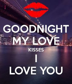 a poster with the words goodnight my love kisses i love you in front of a bridge