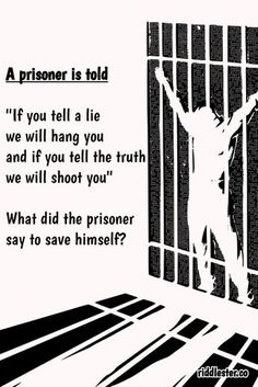 a person standing in front of a jail cell with the words prisoner is told if you tell a lie we will hang you and if you tell the truth we will shoot you