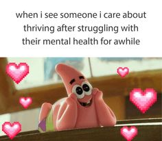 a pink cartoon character sitting on top of a table with hearts around it and the caption says, when i see someone i care about thriving after struggling with their mental health for awhile