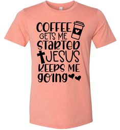 Coffee Gets Me Started Jesus Keeps Me Going Christian Quote Tee sunset Woman Of God, Quote T Shirt, Christian Quote, Quote Tees, Christian Shirts, Cool Tees, Christian Quotes, Bella Canvas, Heathers