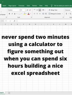 a screenshot of a spreadsheet with the text never spend two minutes using a calculator to figure something out when you can spend six hours building a nice excel spreadsheet