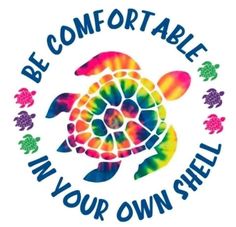 a colorful turtle with the words be comfortable in your own shell