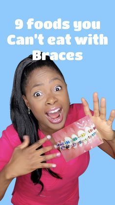 a woman holding a package of braces in front of her face with the caption, 9 foods you can't eat with braces