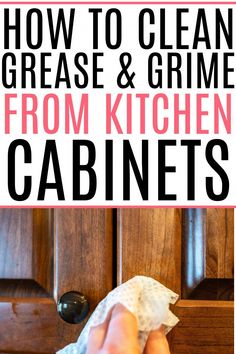 someone cleaning their kitchen cabinets with a cloth on the door handle and title overlay reads how to clean grease & grime from kitchen cabinets