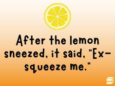 an orange with the words after the lemon sneezed, it said, ex squeeze me