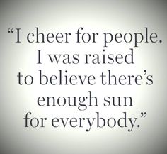 a quote that reads, i cheer for people i was raised to believe there's enough