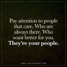 a quote on pay attention to people that care who are always there