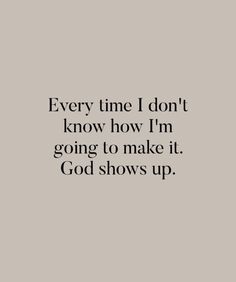 a quote that says, every time i don't know how i'm going to make it god shows up