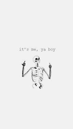 a drawing of a skeleton with the words, it's me, ya boy