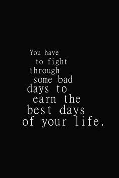 You have to fight through some bad days to earn the best days of your life. Energy Quotes, New Energy, Positive Thoughts, Meaningful Quotes, Picture Quotes