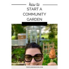 a woman in sunglasses holding up a plant with the words how to start a community garden