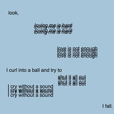 some type of text on a blue background that says look, loving me is hard loving me is hard i curl into a ball and try to shut it out cry without a sound