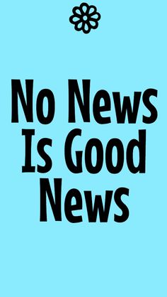 the words no news is good news are black against a blue background with an image of a flower