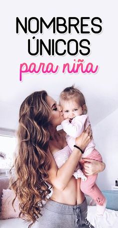 a woman holding a baby in her arms with the caption'nombres unicos para nia '