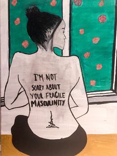 a drawing of a woman sitting in front of a window with the words i'm not sorry about your fragile masculiniity