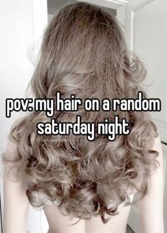 the back of a woman's head with text that reads pov my hair on a random saturday night