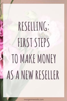 pink flowers with the words reselling first steps to make money as a new reseller