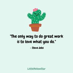 a cactus in a pot with a quote about the only way to do great work is to love what you do