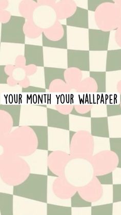 a checkered wallpaper with pink flowers and the words, your month your wallpaper