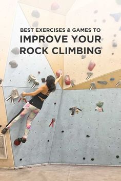 a woman climbing up the side of a wall with text reading best exercises & games to improve your rock climbing