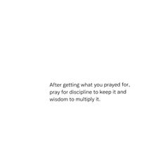 a white wall with a quote on it that says after getting what you praying for pray for discipline keep it and wisdom to multily it