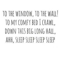 a black and white photo with the words to the window, to the wall to my comfy bed i crawl down this big long hall, ahh, sleep sleep