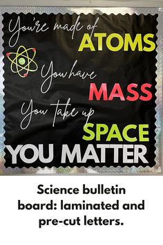 a science bulletin board with the words you are made of protons, you have mass you take up space you matter