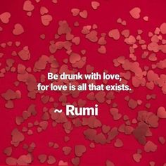 hearts floating in the air with a quote on it that reads, be drunk with love, for love is all that exits rumi