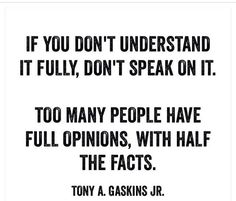 a quote from tony a gaskins on the topic if you don't understand it fully, don't speak on it