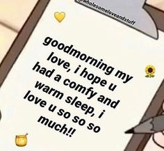 an image of someone's text message on their cell phone that says, good morning my love, hope u had a comfy and warm sleep i love u so so much