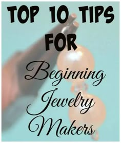 the top 10 tips for beginning jewelry makers