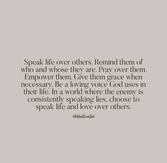 a quote that reads speak life over others remind them of who and whose they are pray over them