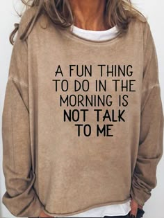 A fun Thing To Do In The Moring is Not Talking To Me Casual Sweatshirt Funny Text Print Tops For Fall, Fall Slogan Tops For Leisure, Slogan Tops For Leisure In Fall, Long Sleeve Slogan Tops For Leisure, Long Sleeve Tops With Slogan For Leisure, Oversized Funny Crew Neck Top, Long Sleeve Letter Print T-shirt For Loungewear, Funny Print Long Sleeve T-shirt For Loungewear, Funny Graphic Print Tops For Loungewear