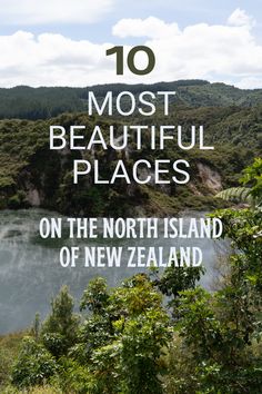 the top 10 most beautiful places on the north island of new zealand with text overlay